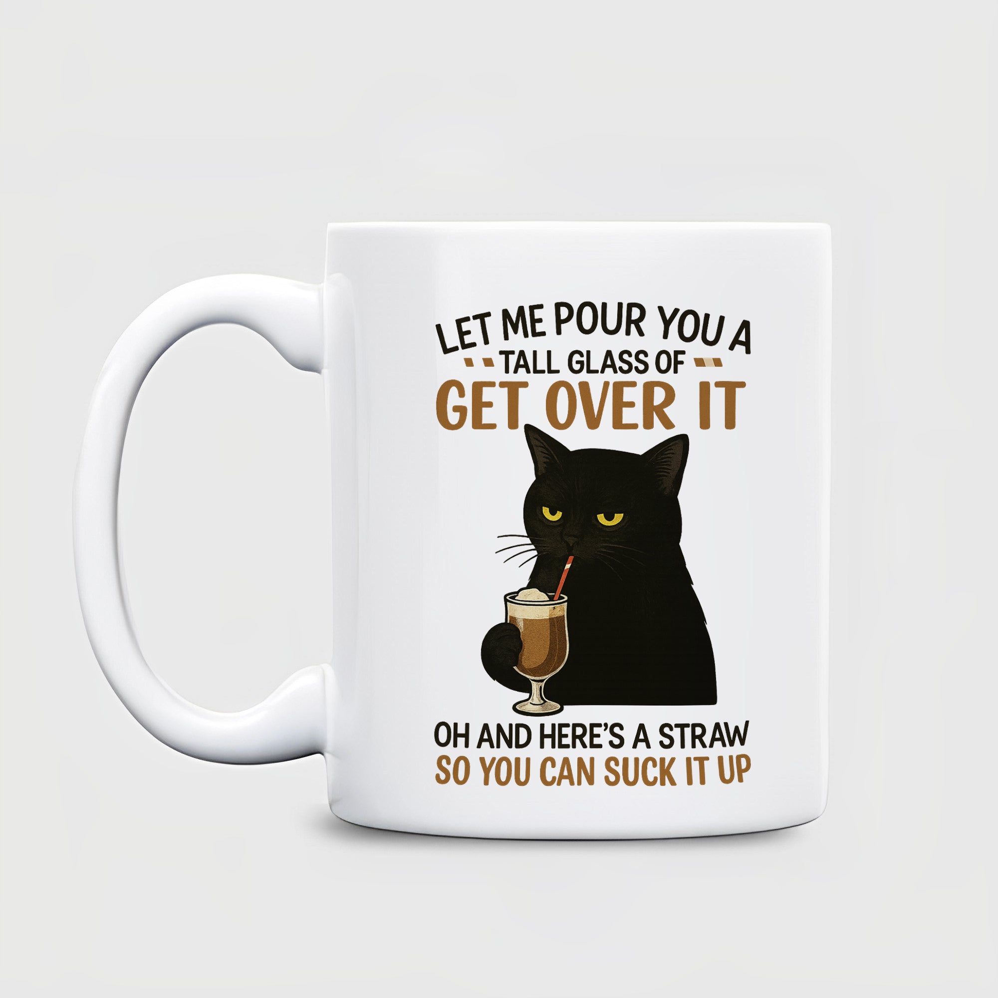 Cat Funny Coffee Cup – “Let Me Pour You A Tall Glass Of Get Over It” 11oz White Ceramic, Gift for Cat Lovers, Humor & Sarcasm Fans, Birthday or Holiday Present Mug